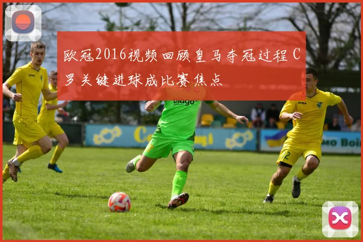 欧冠2016视频回顾皇马夺冠过程 C罗关键进球成比赛焦点