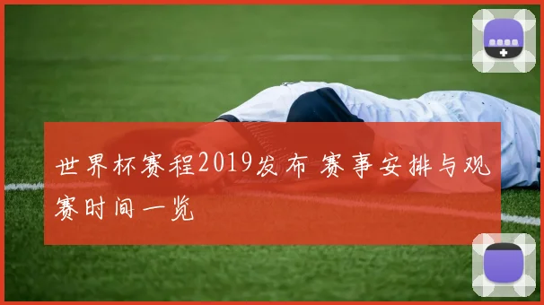 世界杯赛程2019发布 赛事安排与观赛时间一览
