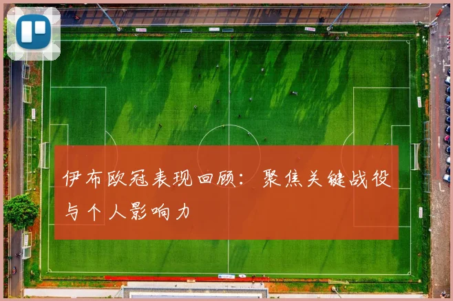 伊布欧冠表现回顾:聚焦关键战役与个人影响力